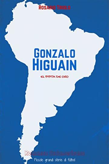 Gonzalo Higuain: El Pipita de Oro (Romanzo Sudamericano Vol. 3)
